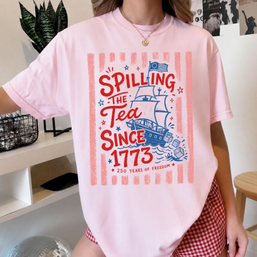 Spilling The Tea Since 1773 Shirt, Patriotic USA Shirts, 4th of July 250th Anniversary Tees